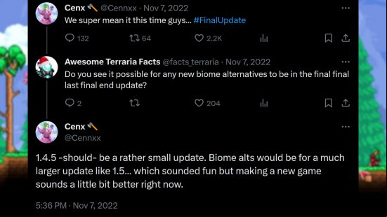 Terraria 1.4.5 - Re-Logic VP Whitney 'Cenx' Spinks posts, "1.4.5 should be a rather small update. Biome alts would be for a much larger update like 1.5... Which sounded fun but making a new game sounds a little bit better right now."